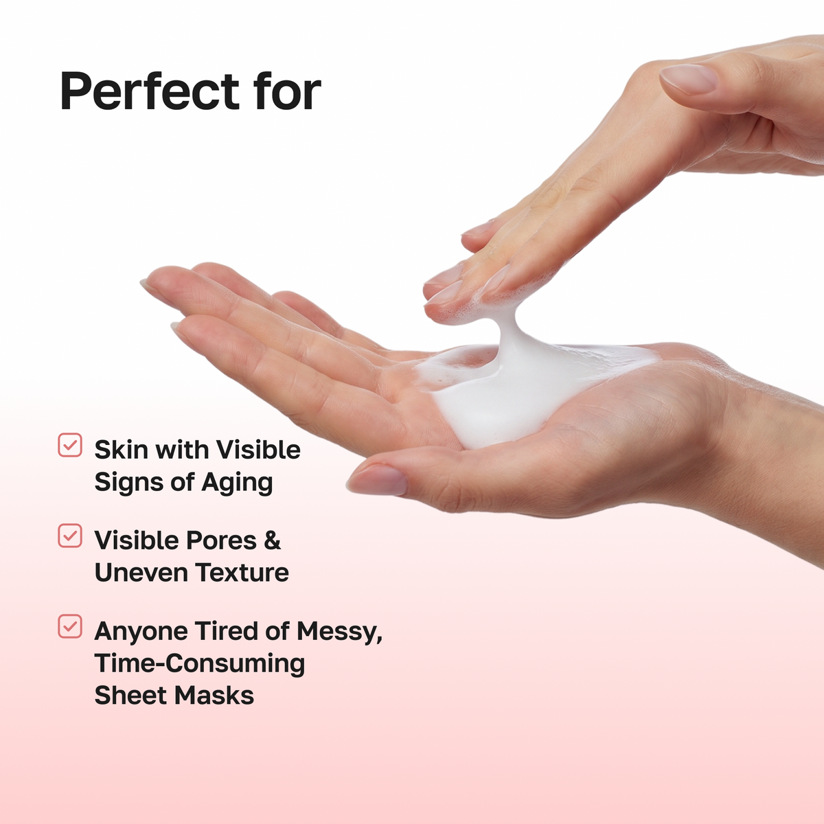 Perfect for skin with visible signs of aging, visible pores and uneven texture, anyone tired of sheet masks